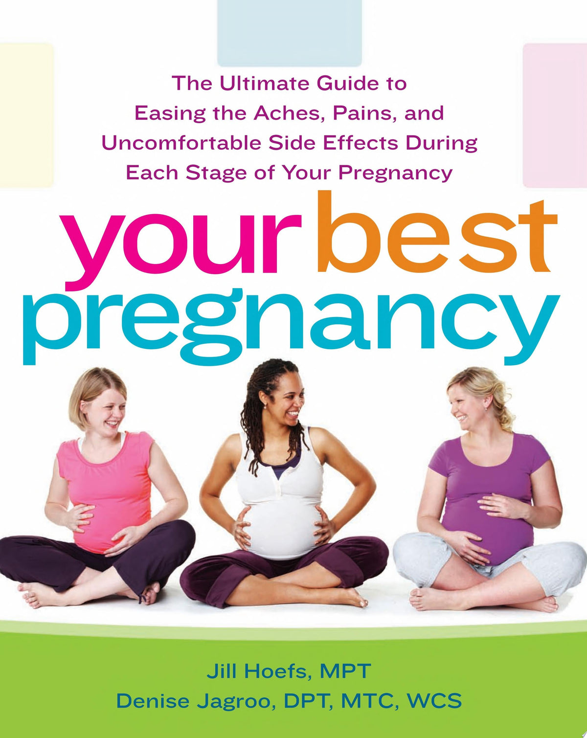 Your Best Pregnancy: The Ultimate Guide to Easing the Aches, Pains, and Uncomfortable Side Effects During Each Stage of Your Pregnancy