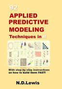 92 Applied Predictive Modeling Techniques in R: With step by step instructions on how to build them FAST!