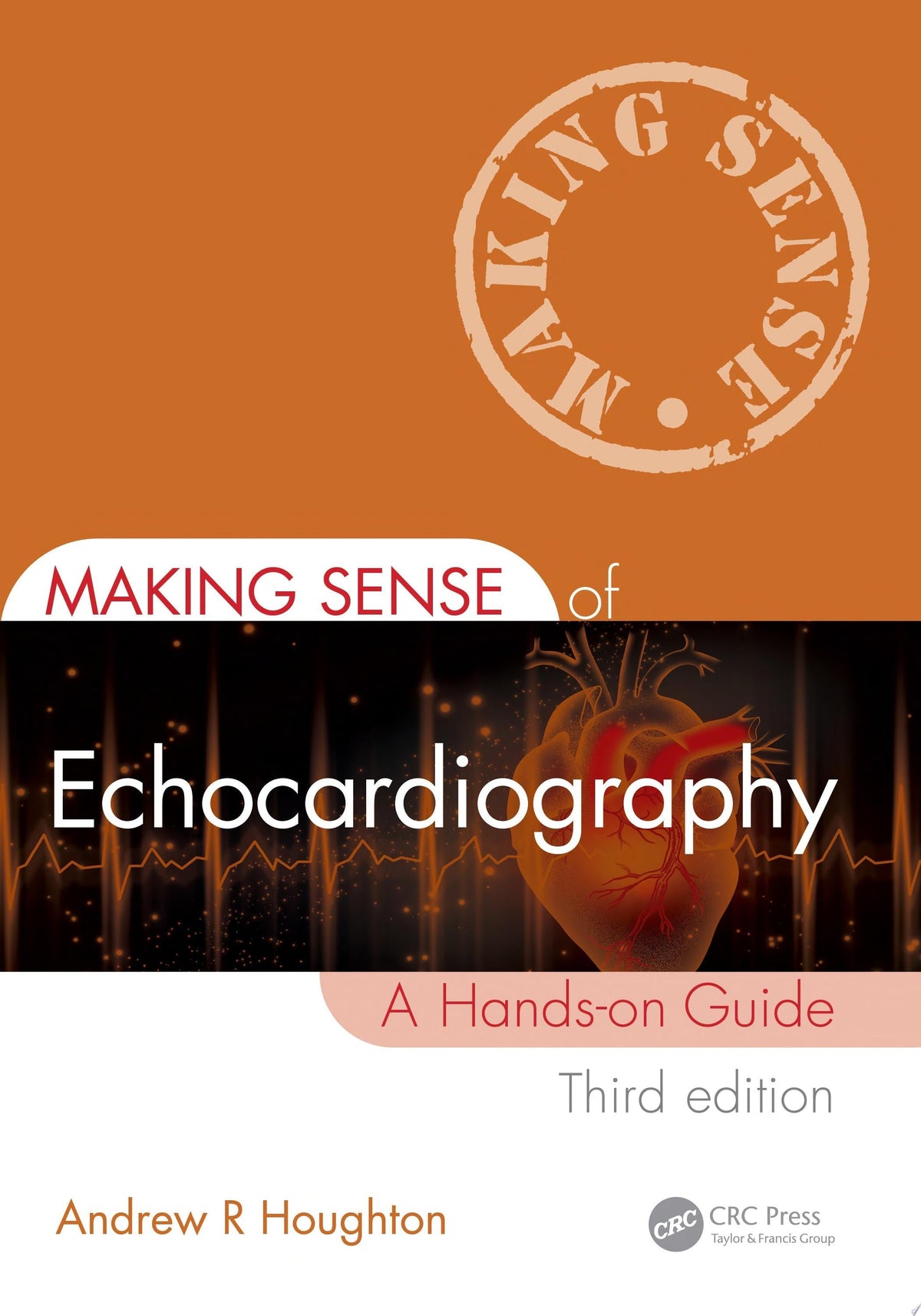 Making Sense of Echocardiography: A Hands-on Guide, 3rd Edition