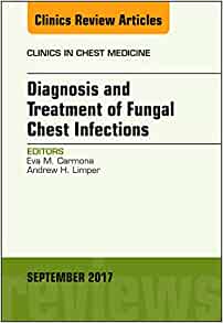 Diagnosis and Treatment of Fungal Chest Infections, An Issue of Clinics in Chest Medicine (Volume 38-3) (The Clinics: Internal Medicine, Volume 38-3)