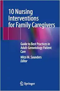 10 Nursing Interventions for Family Caregivers: Guide to Best Practices in Adult-Gerontology Patient Care, 2024th Edition