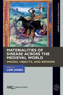 Materialities of Disease Across the Medieval World: Images, Objects, and Remains