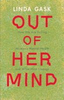 Out of Her Mind: How We Are Failing Women’s Mental Health and What Must Change