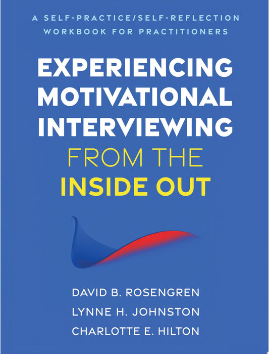 Experiencing Motivational Interviewing from the Inside Out: A Self-Practice/Self-Reflection Workbook for Practitioners